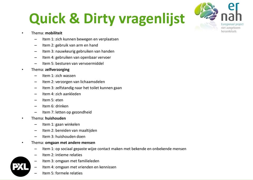 Item 5: eten Item 6: drinken Item 7: letten op gezondheid Thema: huishouden Item 1: gaan winkelen Item 2: bereiden van maaltijden Item 3: huishouden doen Thema: omgaan met andere mensen Item