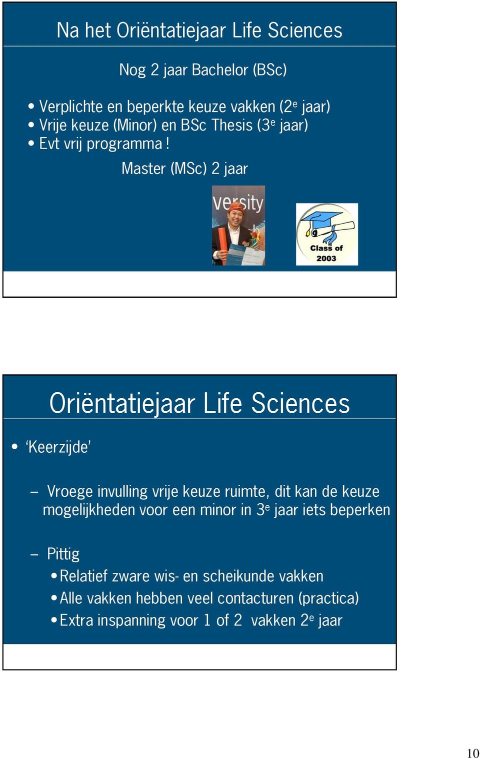 Master (MSc) 2 jaar Oriëntatiejaar Life Sciences Keerzijde Vroege invulling vrije keuze ruimte, dit kan de keuze