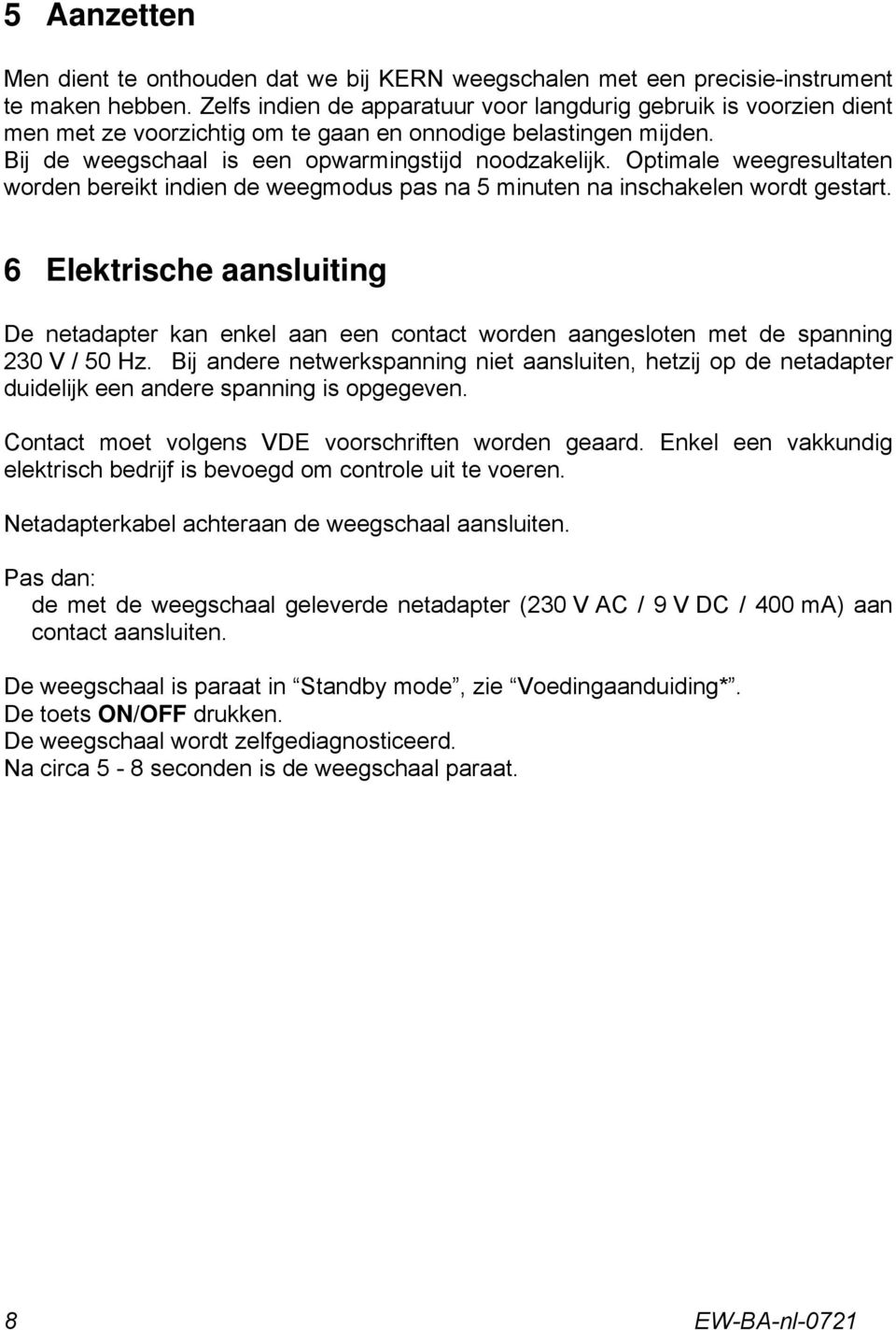 Optimale weegresultaten worden bereikt indien de weegmodus pas na 5 minuten na inschakelen wordt gestart.