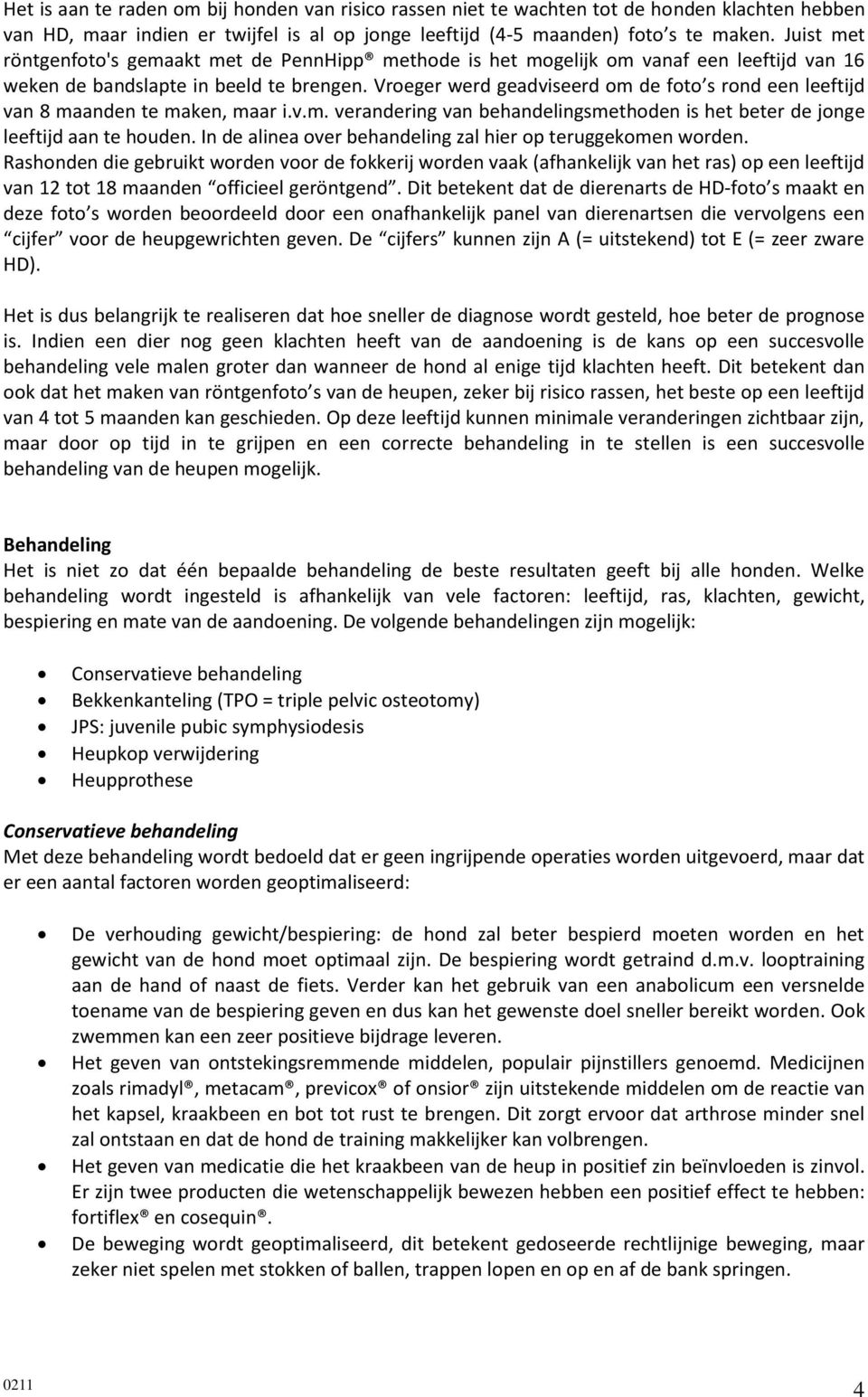 Vroeger werd geadviseerd om de foto s rond een leeftijd van 8 maanden te maken, maar i.v.m. verandering van behandelingsmethoden is het beter de jonge leeftijd aan te houden.