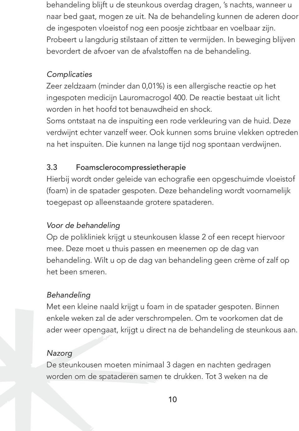 In beweging blijven bevordert de afvoer van de afvalstoffen na de behandeling. Complicaties Zeer zeldzaam (minder dan 0,01%) is een allergische reactie op het ingespoten medicijn Lauromacrogol 400.