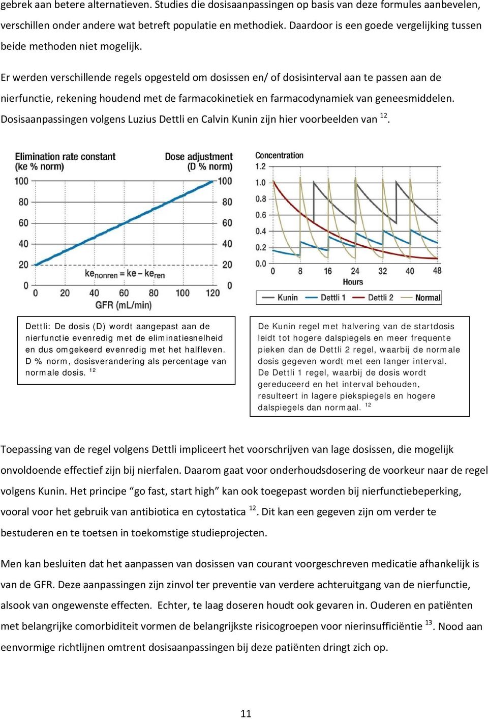 Er werden verschillende regels opgesteld om dosissen en/ of dosisinterval aan te passen aan de nierfunctie, rekening houdend met de farmacokinetiek en farmacodynamiek van geneesmiddelen.