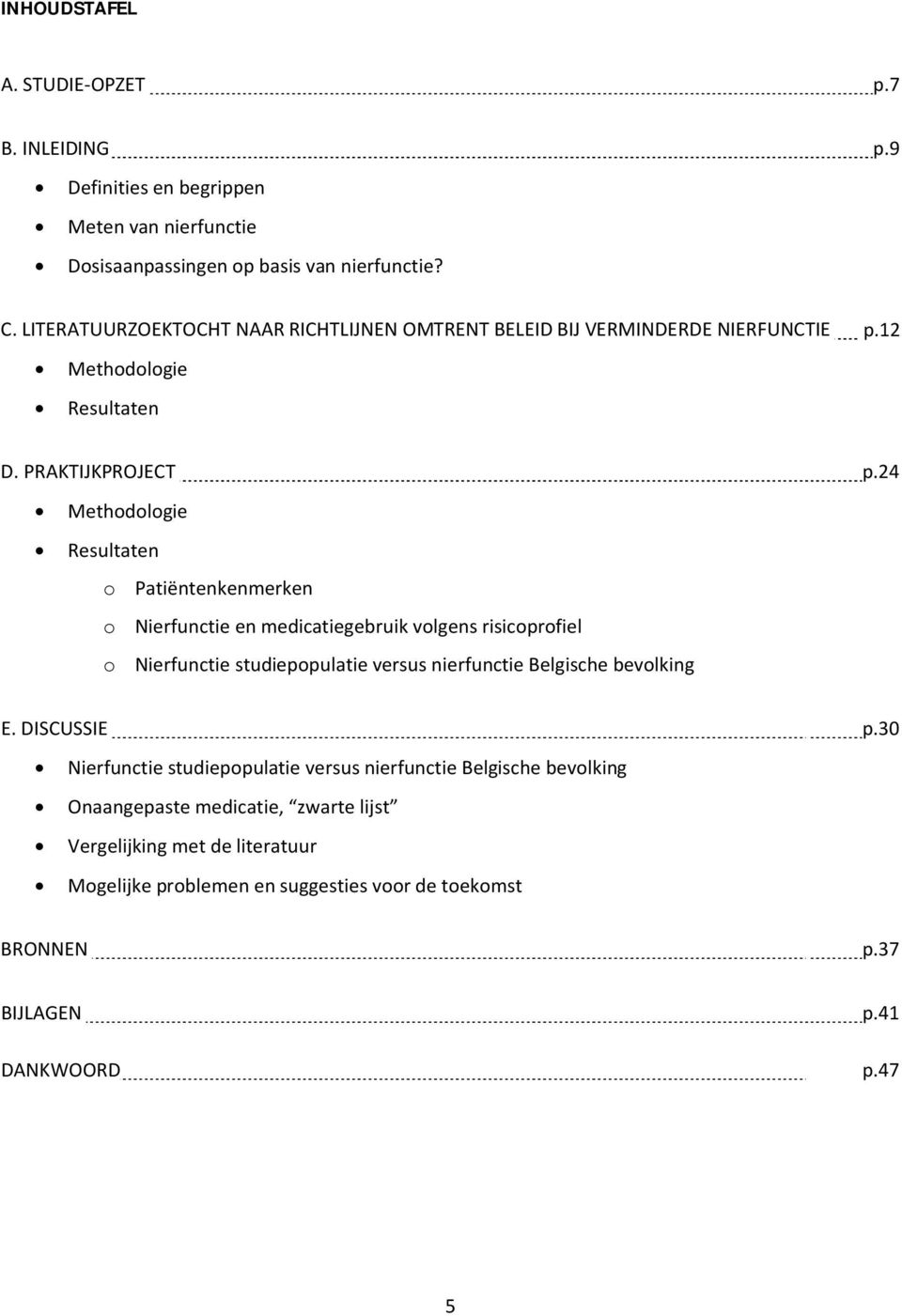 24 Methodologie Resultaten o Patiëntenkenmerken o Nierfunctie en medicatiegebruik volgens risicoprofiel o Nierfunctie studiepopulatie versus nierfunctie Belgische bevolking