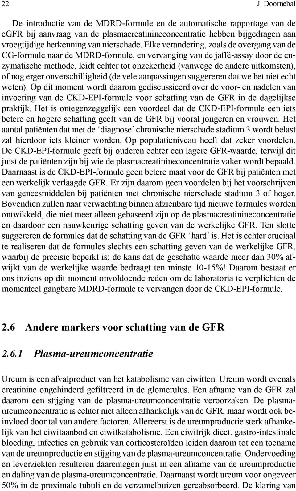 Elke verandering, zoals de overgang van de CG-formule naar de MDRD-formule, en vervanging van de jaffé-assay door de enzymatische methode, leidt echter tot onzekerheid (vanwege de andere uitkomsten),