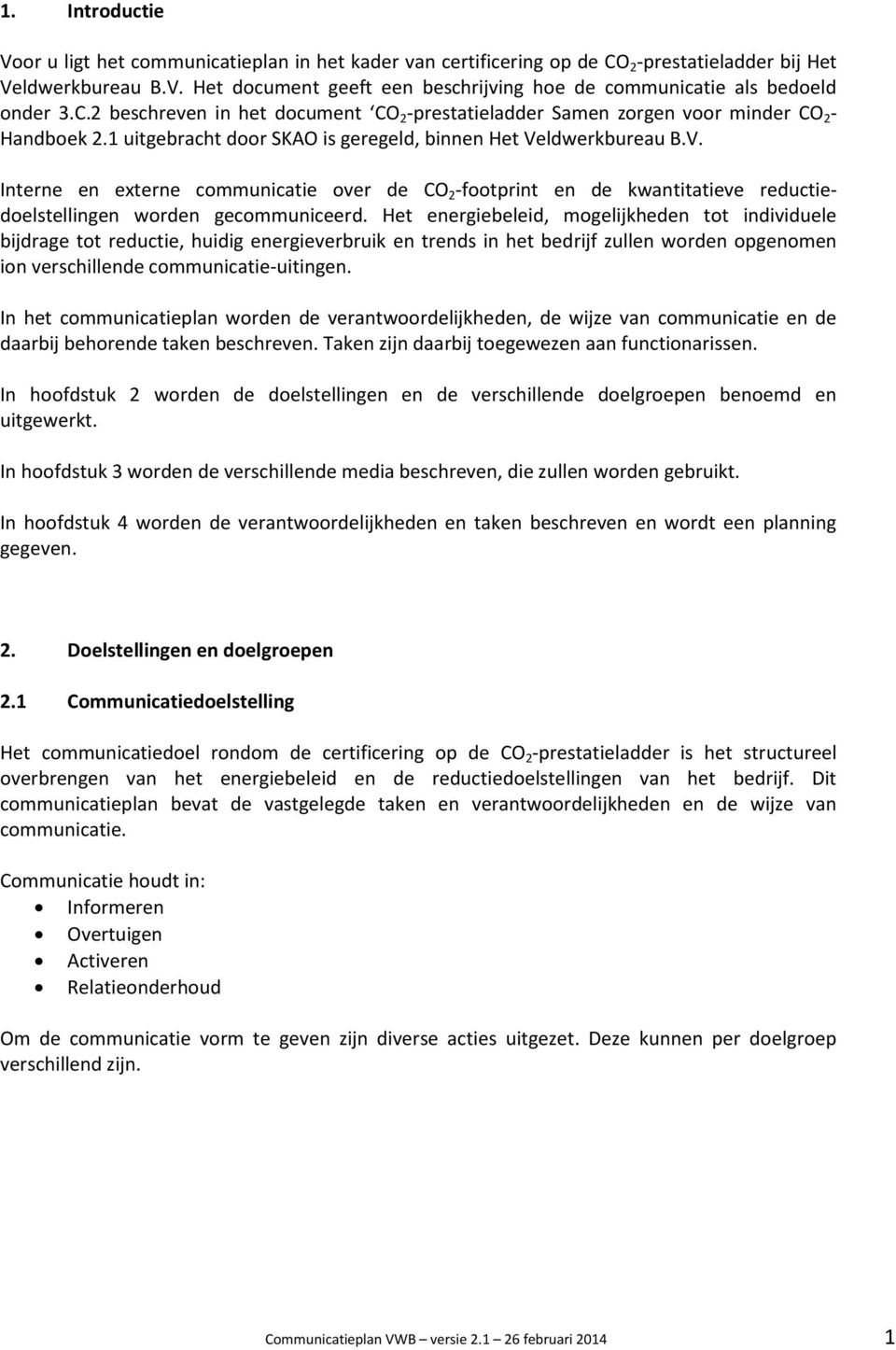 ldwerkbureau B.V. Interne en externe communicatie over de CO 2 -footprint en de kwantitatieve reductiedoelstellingen worden gecommuniceerd.