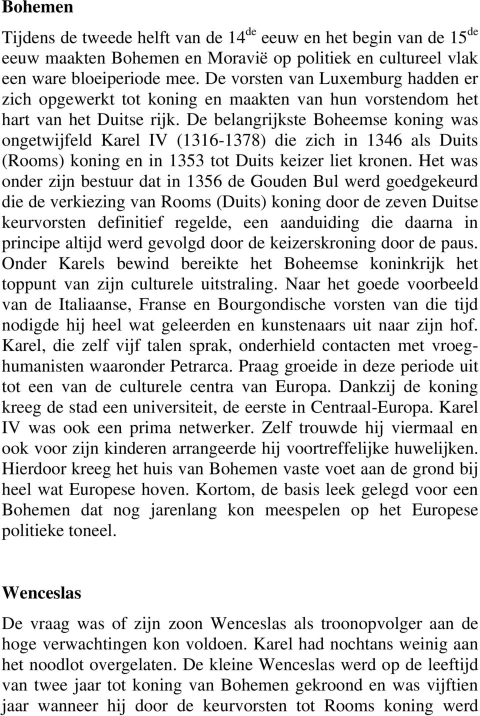 De belangrijkste Boheemse koning was ongetwijfeld Karel IV (1316-1378) die zich in 1346 als Duits (Rooms) koning en in 1353 tot Duits keizer liet kronen.