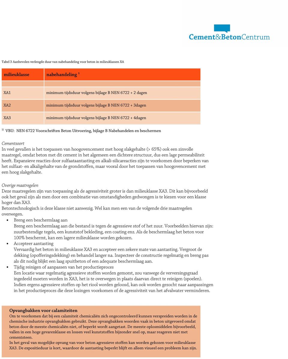 gevallen is het toepassen van hoogovencement met hoog slakgehalte (> 65%) ook een zinvolle maatregel, omdat beton met dit cement in het algemeen een dichtere structuur, dus een lage permeabiliteit