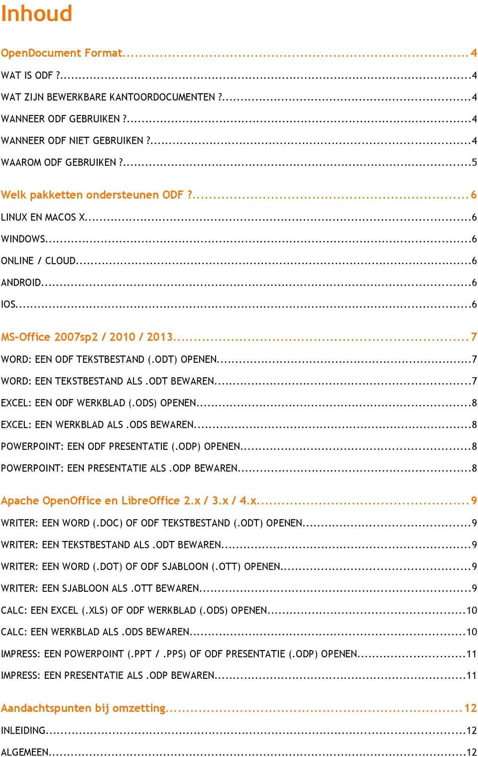 ..7 WORD: EEN TEKSTBESTAND ALS.ODT BEWAREN...7 EXCEL: EEN ODF WERKBLAD (.ODS) OPENEN...8 EXCEL: EEN WERKBLAD ALS.ODS BEWAREN...8 POWERPOINT: EEN ODF PRESENTATIE (.ODP) OPENEN.