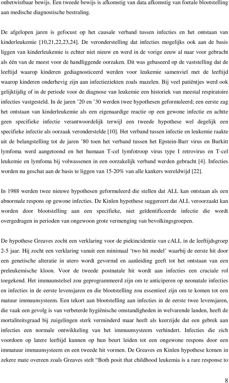 De veronderstelling dat infecties mogelijks ook aan de basis liggen van kinderleukemie is echter niet nieuw en werd in de vorige eeuw al naar voor gebracht als één van de meest voor de handliggende