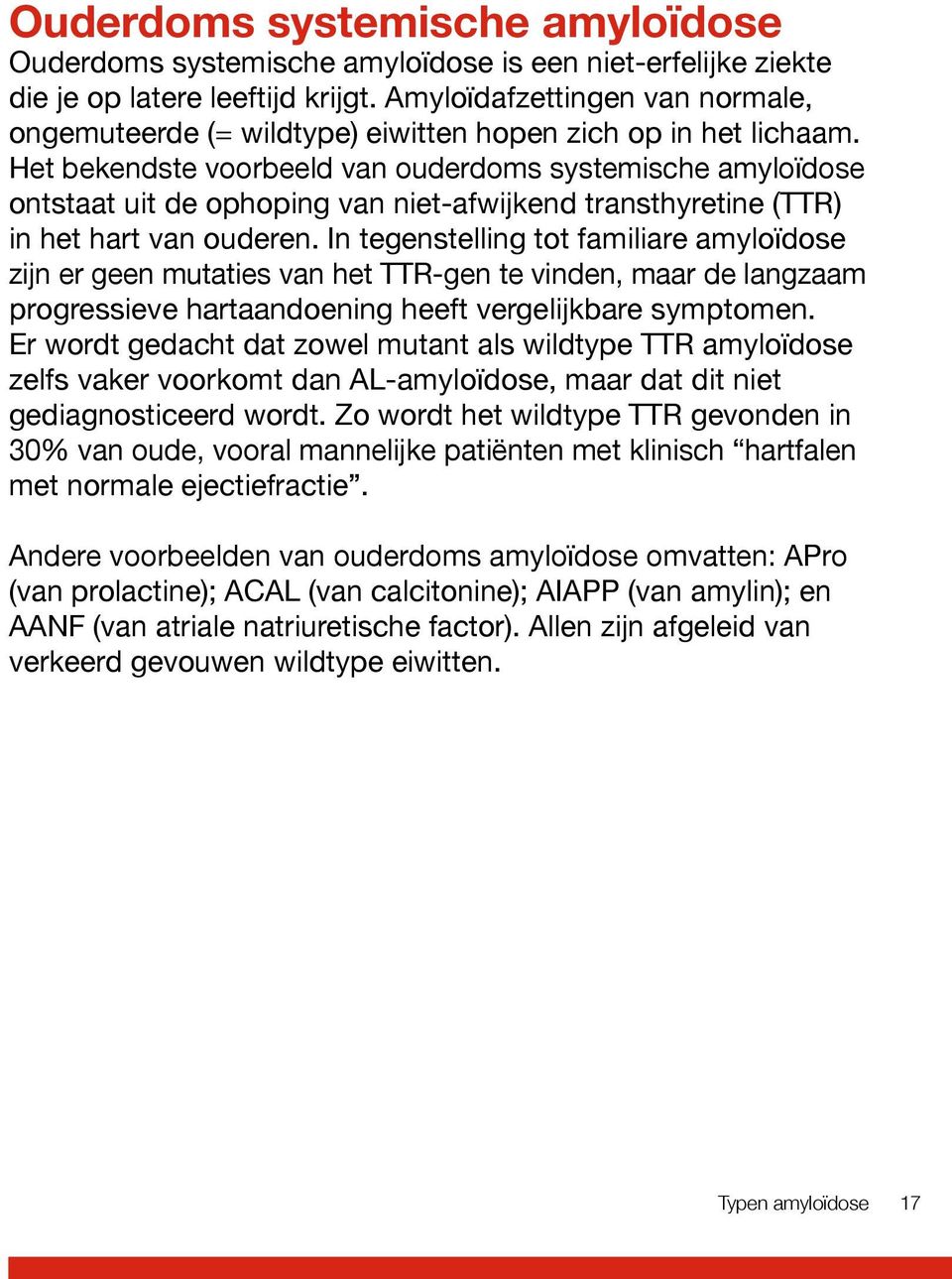 Het bekendste voorbeeld van ouderdoms systemische amyloïdose ontstaat uit de ophoping van niet-afwijkend transthyretine (TTR) in het hart van ouderen.