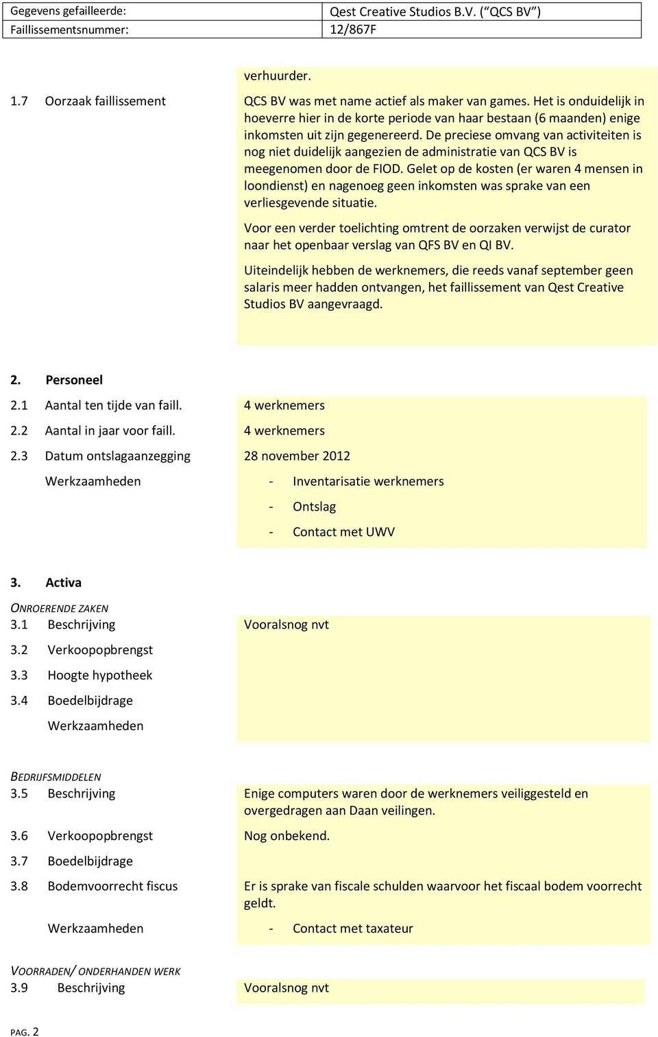 De preciese omvang van activiteiten is nog niet duidelijk aangezien de administratie van QCS BV is meegenomen door de FIOD.