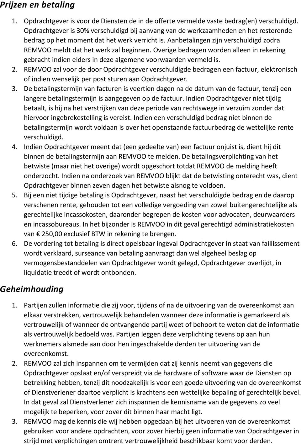 Aanbetalingen zijn verschuldigd zodra REMVOO meldt dat het werk zal beginnen. Overige bedragen worden alleen in rekening gebracht indien elders in deze algemene voorwaarden vermeld is. 2.