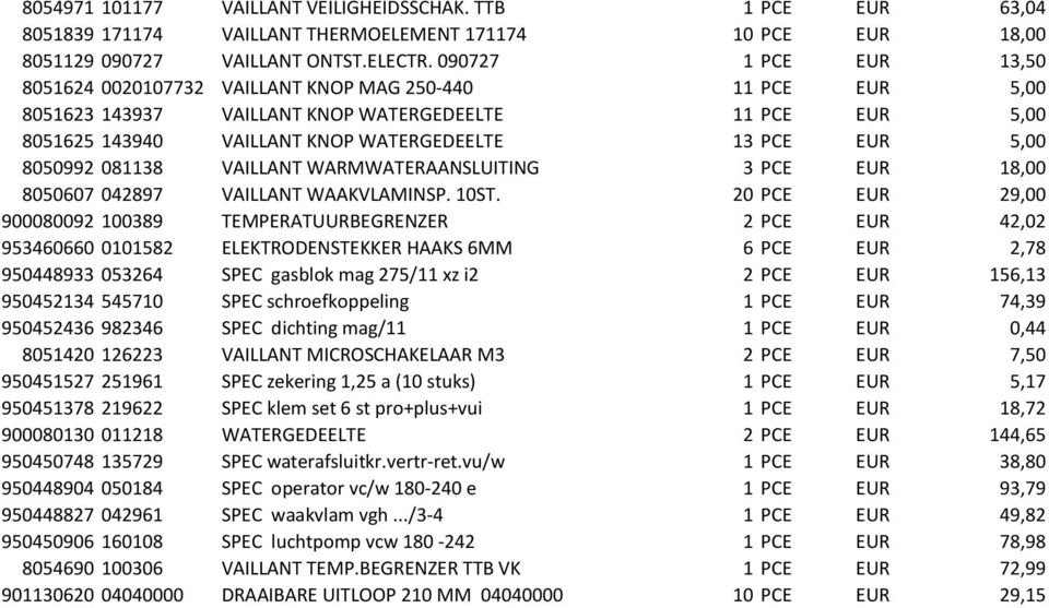 5,00 8050992 081138 VAILLANT WARMWATERAANSLUITING 3 PCE EUR 18,00 8050607 042897 VAILLANT WAAKVLAMINSP. 10ST.