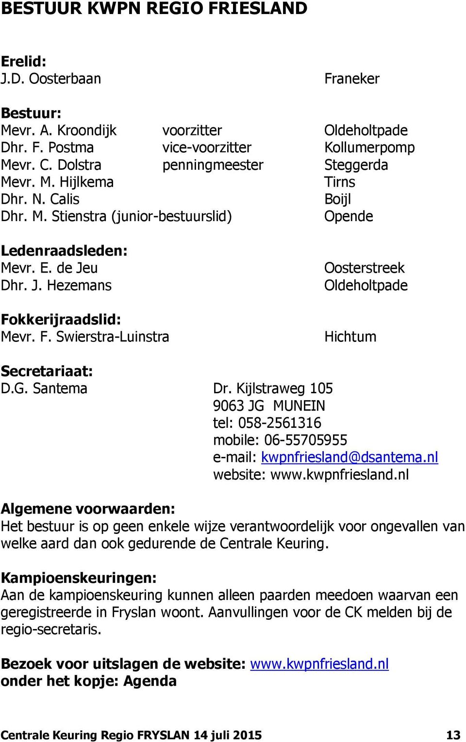 kkerijraadslid: Mevr. F. Swierstra-Luinstra Oosterstreek Oldeholtpade Hichtum Secretariaat: D.G. Santema Dr.
