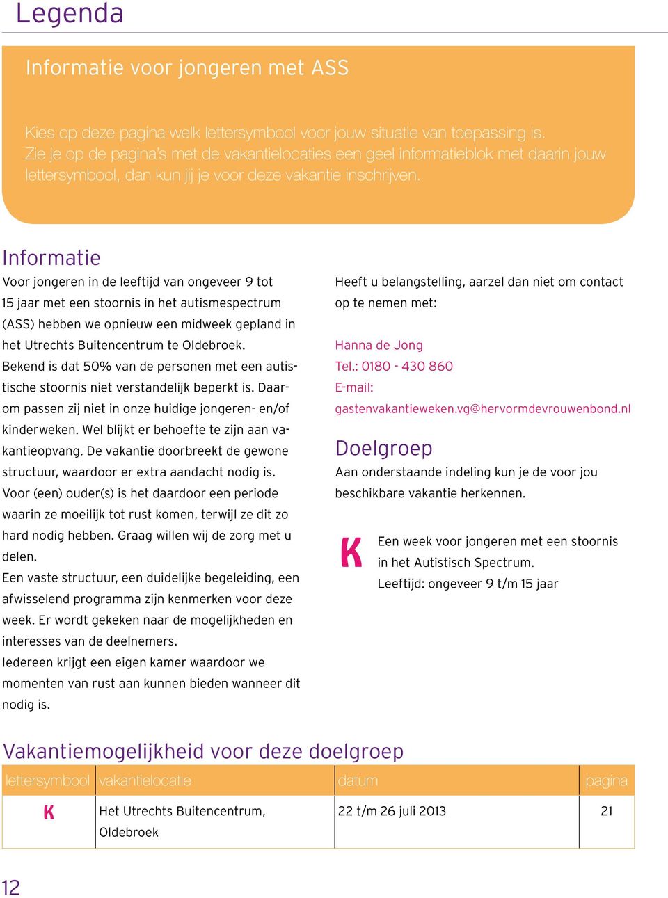 Informatie Voor jongeren in de leeftijd van ongeveer 9 tot 15 jaar met een stoornis in het autismespectrum (ASS) hebben we opnieuw een midweek gepland in het Utrechts Buitencentrum te Oldebroek.
