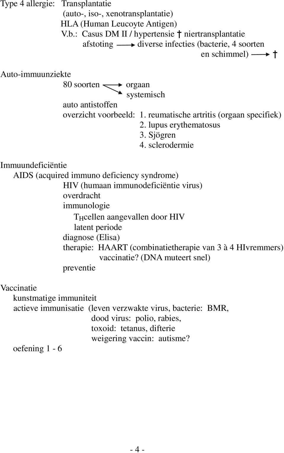 reumatische artritis (orgaan specifiek) 2. lupus erythematosus 3. Sjögren 4.