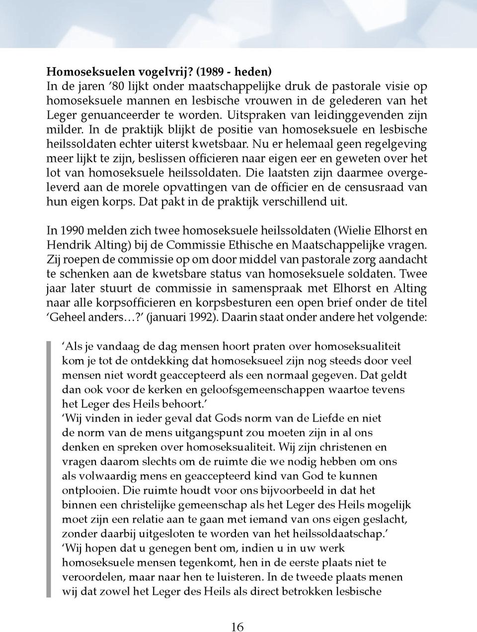 Uitspraken van leidinggevenden zijn milder. In de praktijk blijkt de positie van homoseksuele en lesbische heilssoldaten echter uiterst kwetsbaar.