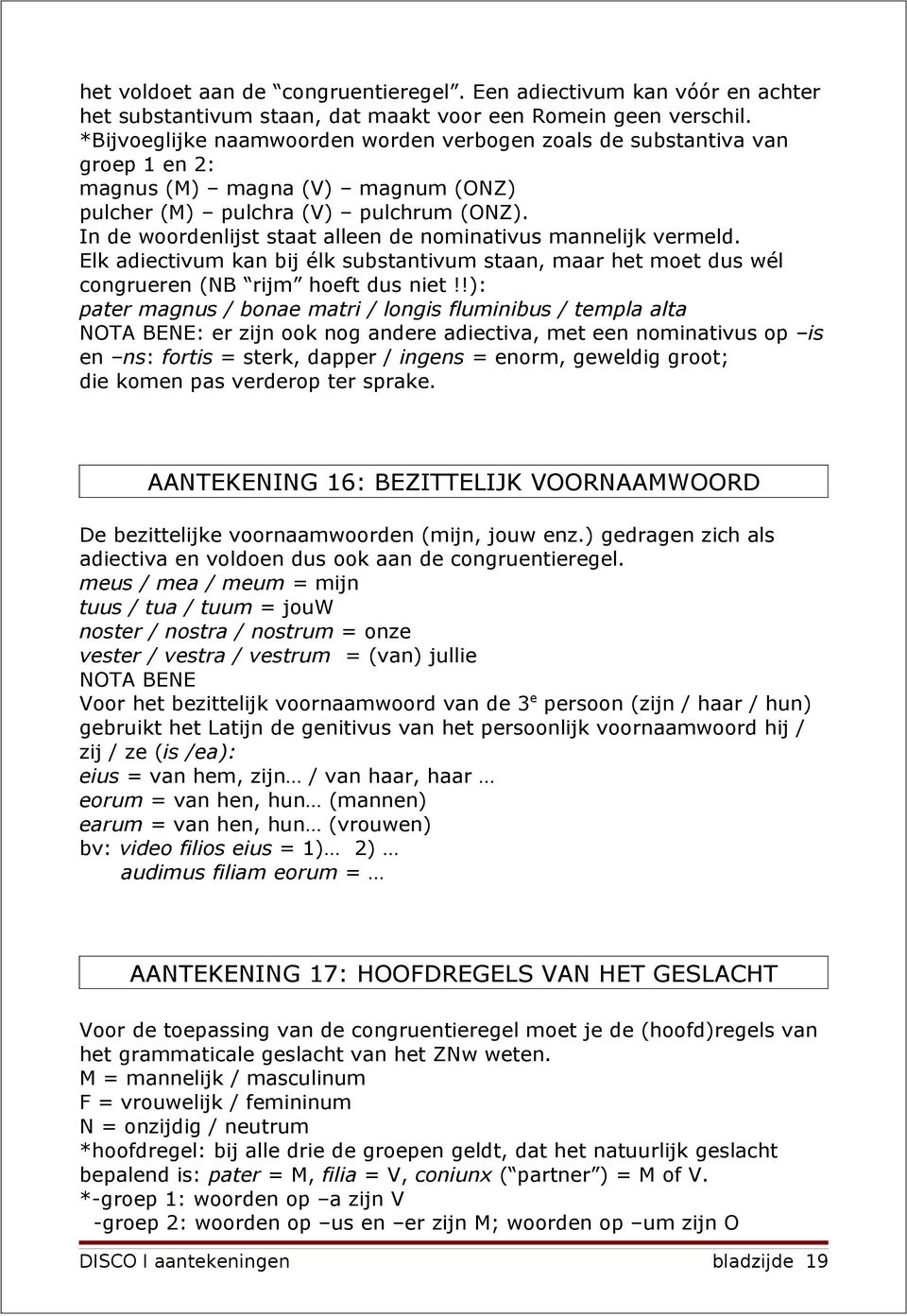 In de woordenlijst staat alleen de nominativus mannelijk vermeld. Elk adiectivum kan bij élk substantivum staan, maar het moet dus wél congrueren (NB rijm hoeft dus niet!