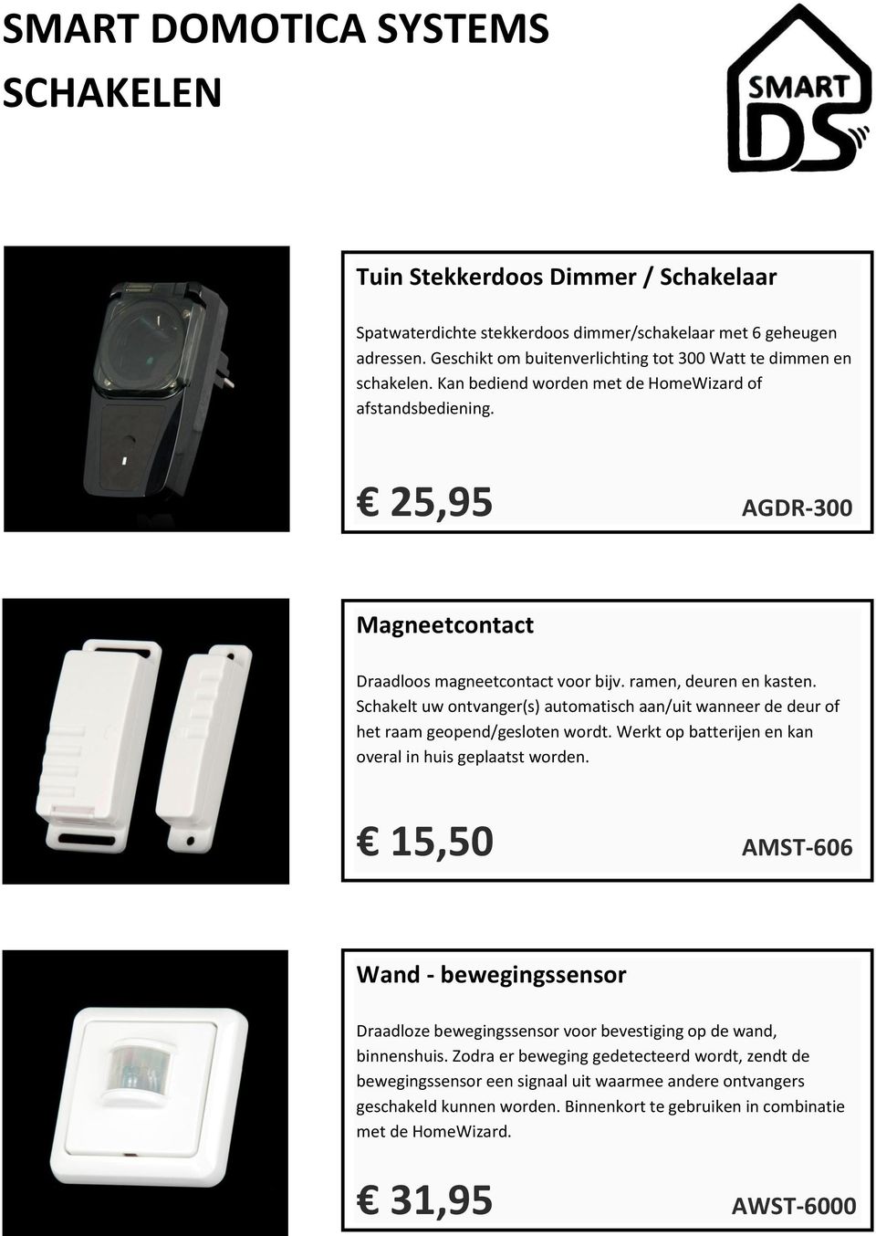 Schakelt uw ontvanger(s) automatisch aan/uit wanneer de deur of het raam geopend/gesloten wordt. Werkt op batterijen en kan overal in huis geplaatst worden.