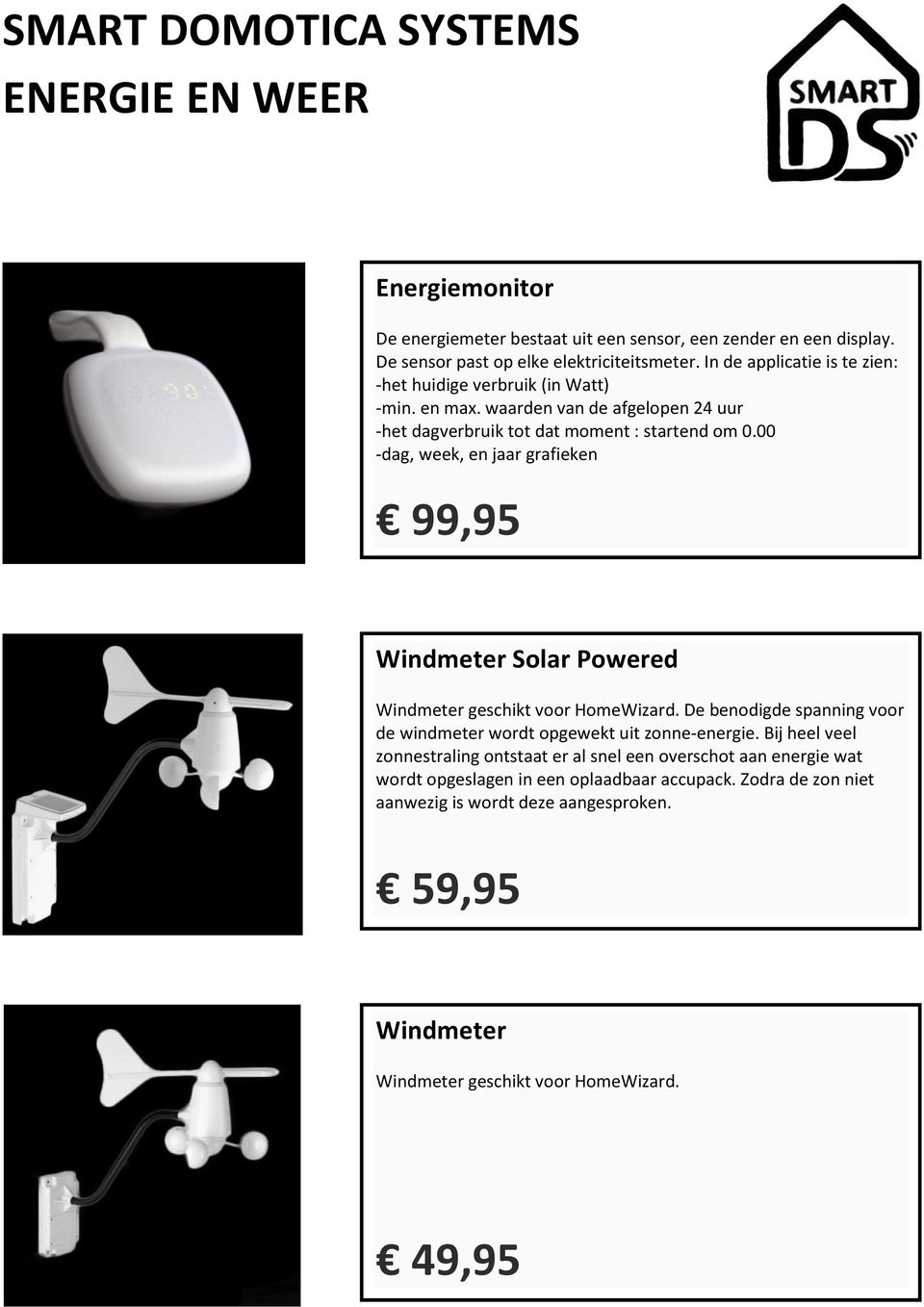 00 -dag, week, en jaar grafieken 99,95 Windmeter Solar Powered Windmeter geschikt voor HomeWizard. De benodigde spanning voor de windmeter wordt opgewekt uit zonne-energie.