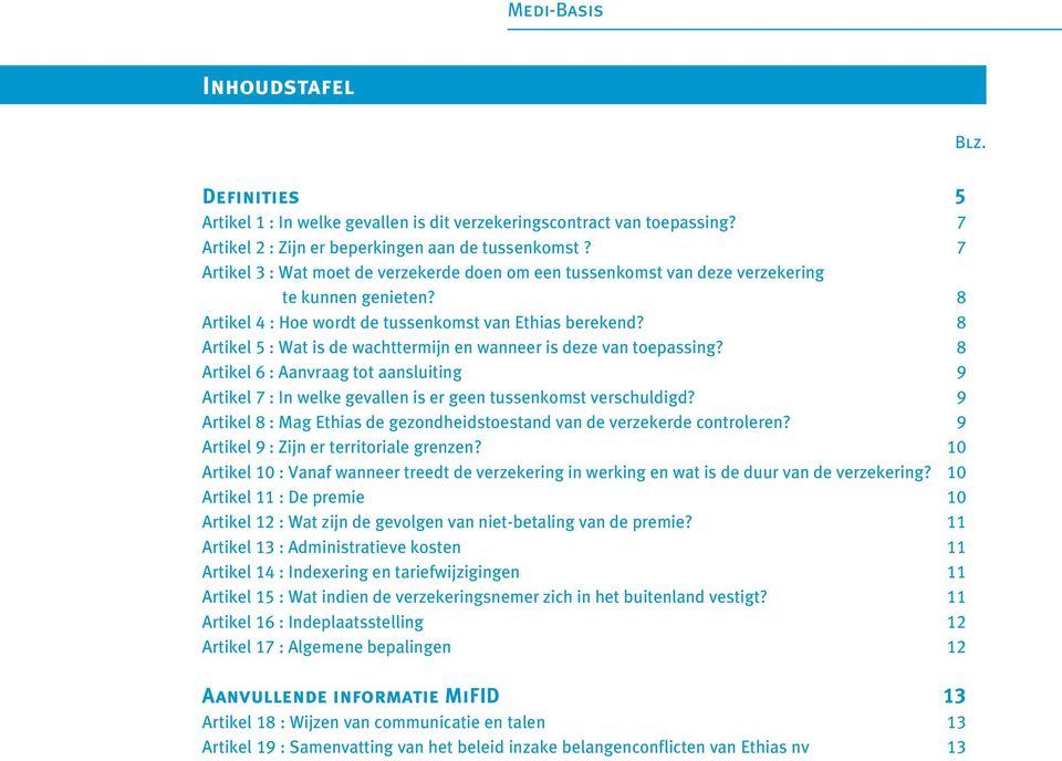 8 Artikel 5 : Wat is de wachttermijn en wanneer is deze van toepassing? 8 Artikel 6 : Aanvraag tot aansluiting 9 Artikel 7 : In welke gevallen is er geen tussenkomst verschuldigd?