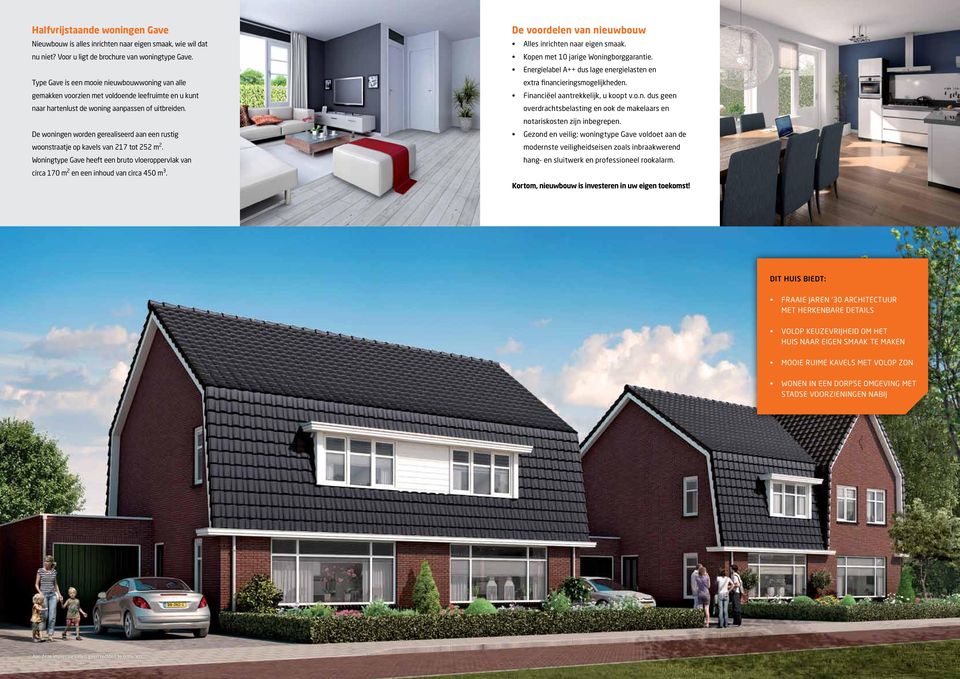 De woningen worden gerealiseerd aan een rustig woonstraatje op kavels van 217 tot 252 m 2. Woningtype Gave heeft een bruto vloeroppervlak van circa 170 m 2 en een inhoud van circa 450 m 3.