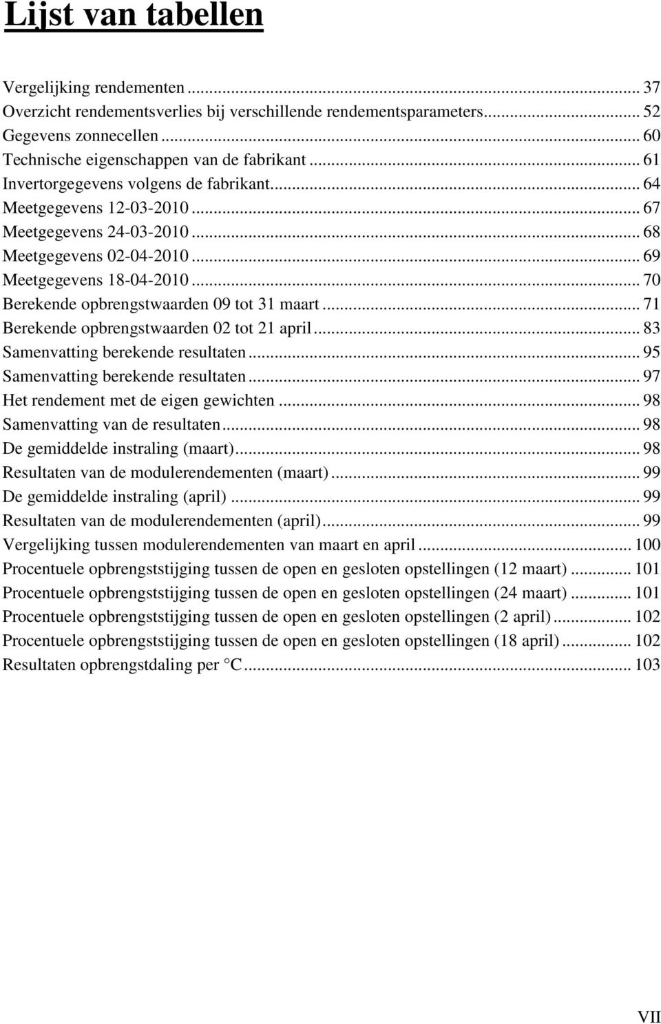 .. 70 Berekende opbrengstwaarden 09 tot 31 maart... 71 Berekende opbrengstwaarden 02 tot 21 april... 83 Samenvatting berekende resultaten... 95 Samenvatting berekende resultaten.