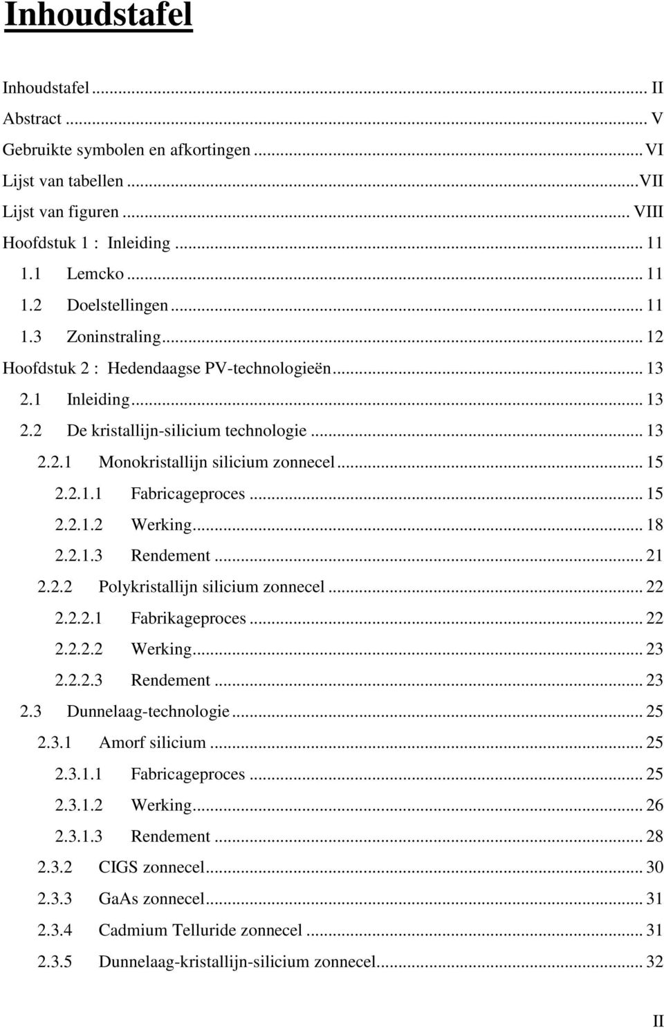 .. 15 2.2.1.2 Werking... 18 2.2.1.3 Rendement... 21 2.2.2 Polykristallijn silicium zonnecel... 22 2.2.2.1 Fabrikageproces... 22 2.2.2.2 Werking... 23 2.2.2.3 Rendement... 23 2.3 Dunnelaag-technologie.