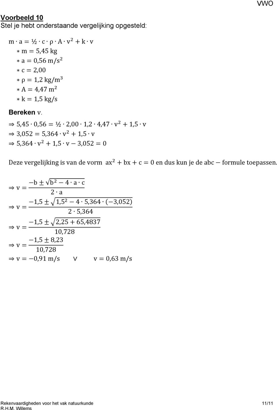 5,45 0,56 = ½ 2,00 1,2 4,47 v 2 + 1,5 v 3,052 = 5,364 v 2 + 1,5 v 5,364 v 2 + 1,5 v 3,052 = 0 Deze vergelijking is van de vorm