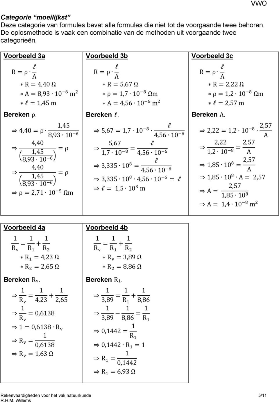 1,45 4,40 = ρ 8,93 10 6 4,40 = ρ 1,45 8,93 10 6 4,40 = ρ 1,45 8,93 10 6 ρ = 2,71 10 5 Ωm R = ρ l A R = 5,67 Ω ρ = 1,7 10 8 Ωm A = 4,56 10 6 m 2 Bereken l.