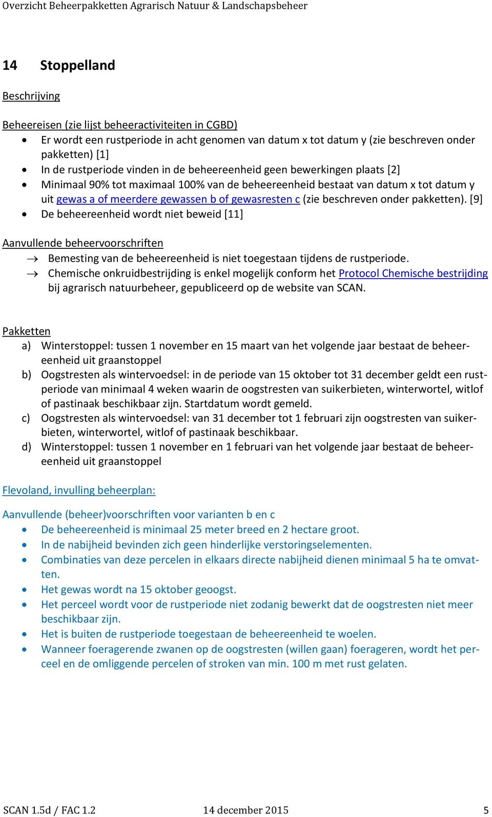 beschreven onder pakketten). [9] De beheereenheid wordt niet beweid [11] Aanvullende beheervoorschriften Bemesting van de beheereenheid is niet toegestaan tijdens de rustperiode.