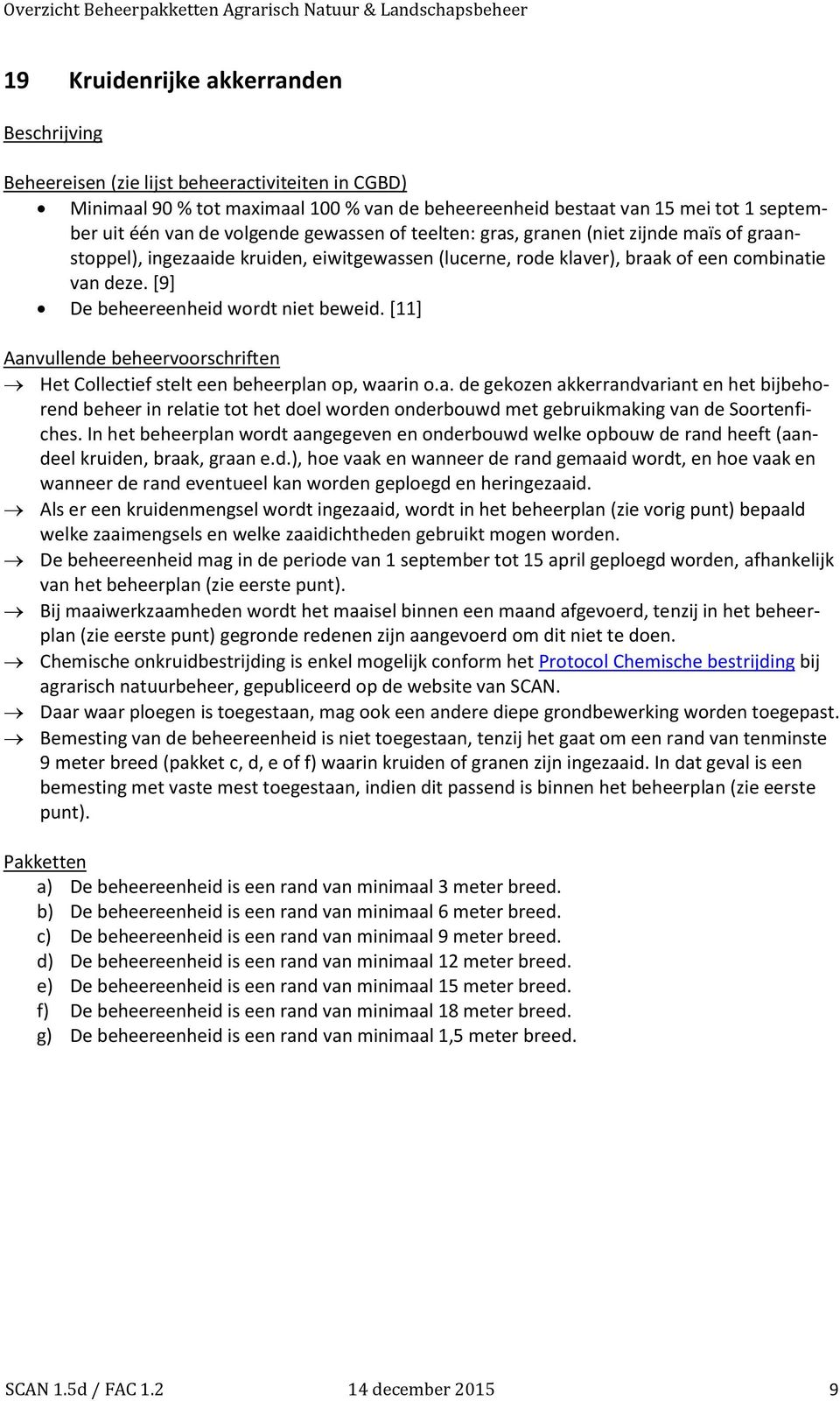 [9] De beheereenheid wordt niet beweid. [11] Aanvullende beheervoorschriften Het Collectief stelt een beheerplan op, waarin o.a. de gekozen akkerrandvariant en het bijbehorend beheer in relatie tot het doel worden onderbouwd met gebruikmaking van de Soortenfiches.