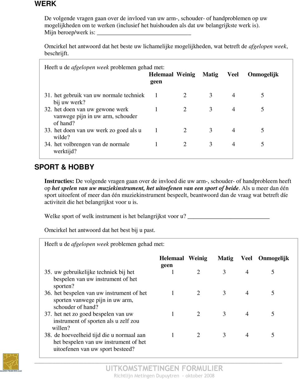 Heeft u de afgelopen week problemen gehad met: Helemaal Weinig Matig Veel Onmogelijk geen 31. het gebruik van uw normale techniek 1 2 3 4 5 bij uw werk? 32.