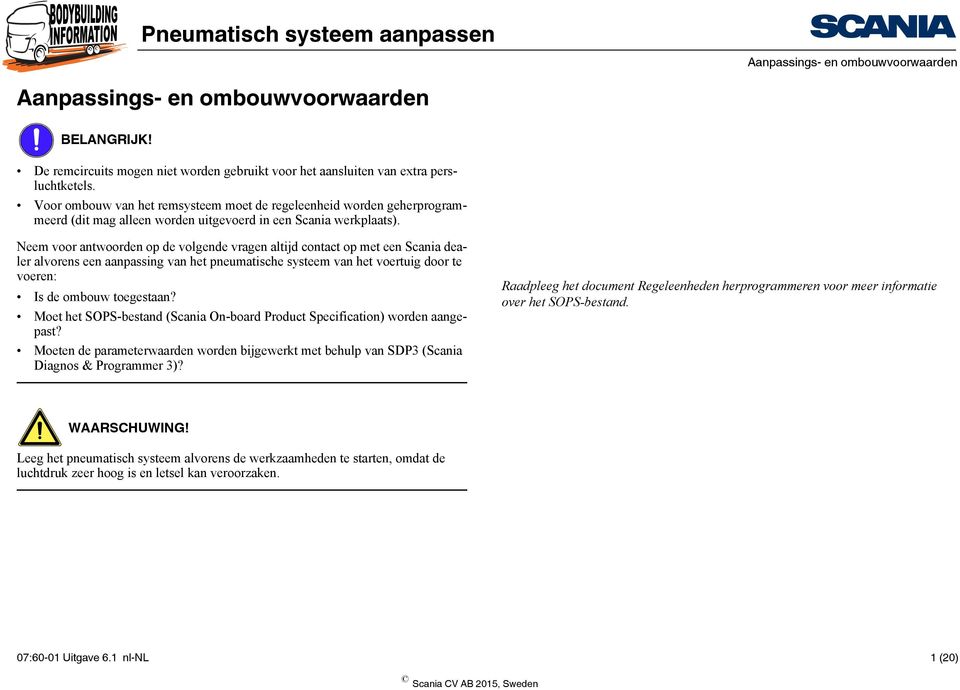 Neem voor antwoorden op de volgende vragen altijd contact op met een Scania dealer alvorens een aanpassing van het pneumatische systeem van het voertuig door te voeren: Is de ombouw toegestaan?