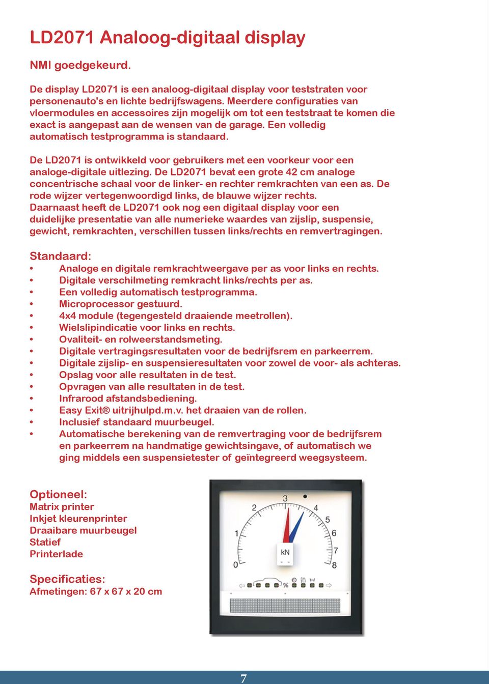 Een volledig automatisch testprogramma is standaard. De LD207 is ontwikkeld voor gebruikers met een voorkeur voor een analoge-digitale uitlezing.