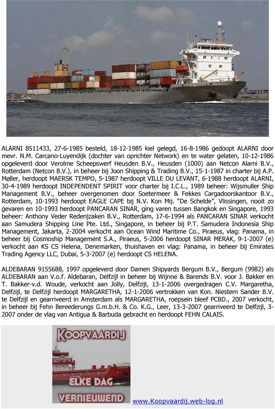 V., 15-1-1987 in charter bij A.P. Møller, herdoopt MAERSK TEMPO, 5-1987 herdoopt VILLE DU LEVANT, 6-1988 herdoopt ALARNI, 30-4-1989 herdoopt INDEPENDENT SPIRIT voor charter bij I.C.L., 1989 beheer: Wijsmuller Ship Management B.