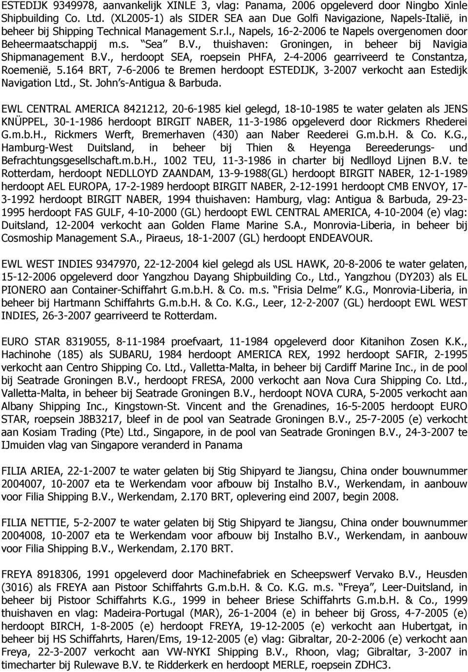 , thuishaven: Groningen, in beheer bij Navigia Shipmanagement B.V., herdoopt SEA, roepsein PHFA, 2-4-2006 gearriveerd te Constantza, Roemenië, 5.