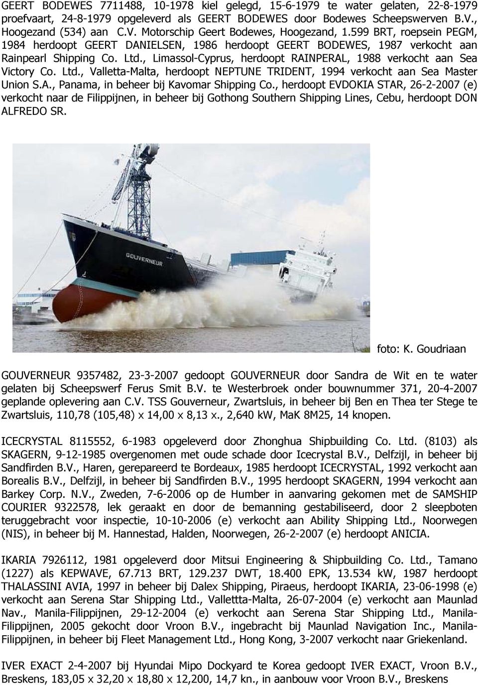 , Limassol-Cyprus, herdoopt RAINPERAL, 1988 verkocht aan Sea Victory Co. Ltd., Valletta-Malta, herdoopt NEPTUNE TRIDENT, 1994 verkocht aan Sea Master Union S.A., Panama, in beheer bij Kavomar Shipping Co.