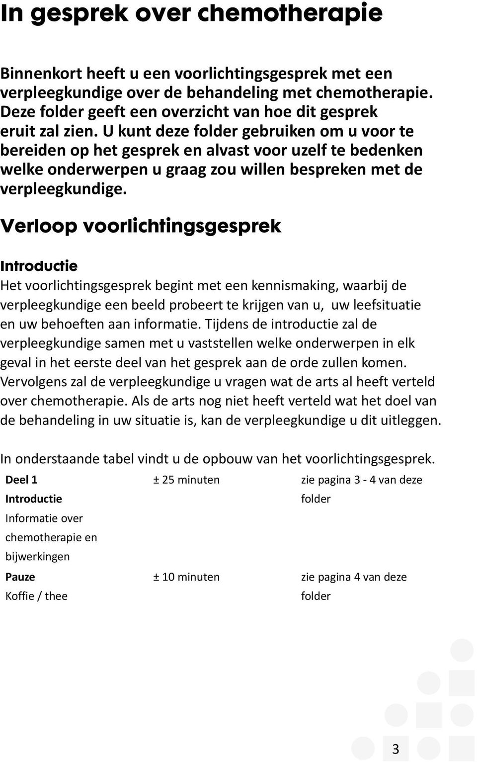 U kunt deze folder gebruiken om u voor te bereiden op het gesprek en alvast voor uzelf te bedenken welke onderwerpen u graag zou willen bespreken met de verpleegkundige.