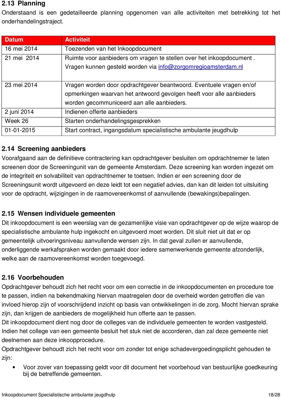 Vragen kunnen gesteld worden via info@zorgomregioamsterdam.nl 23 mei 2014 Vragen worden door opdrachtgever beantwoord.
