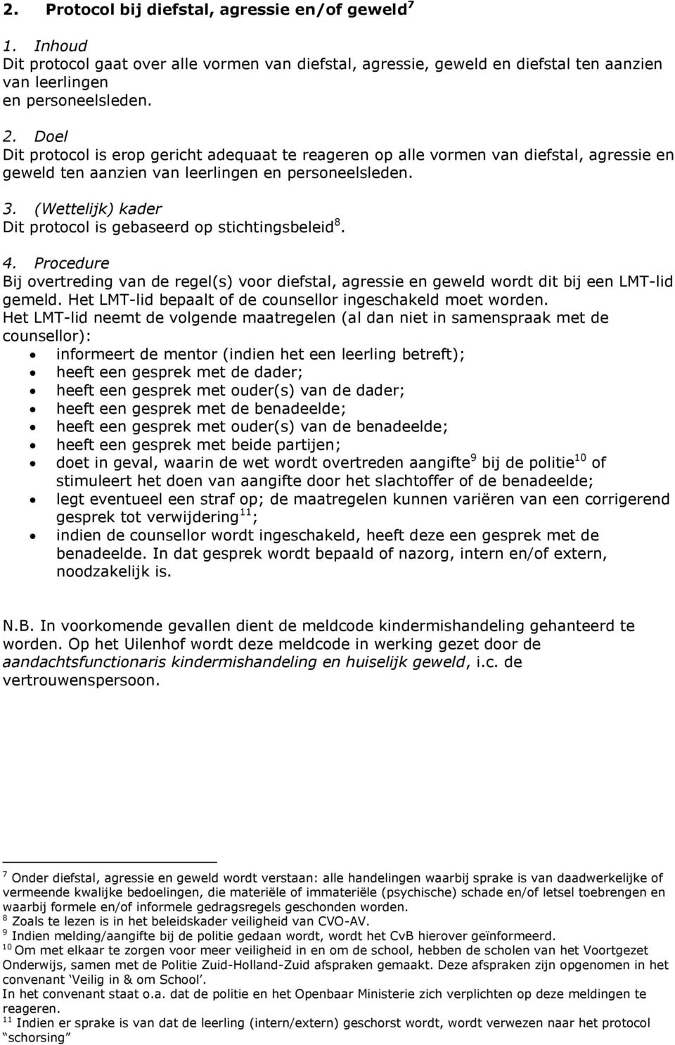 (Wettelijk) kader Dit protocol is gebaseerd op stichtingsbeleid 8. Bij overtreding van de regel(s) voor diefstal, agressie en geweld wordt dit bij een LMT-lid gemeld.