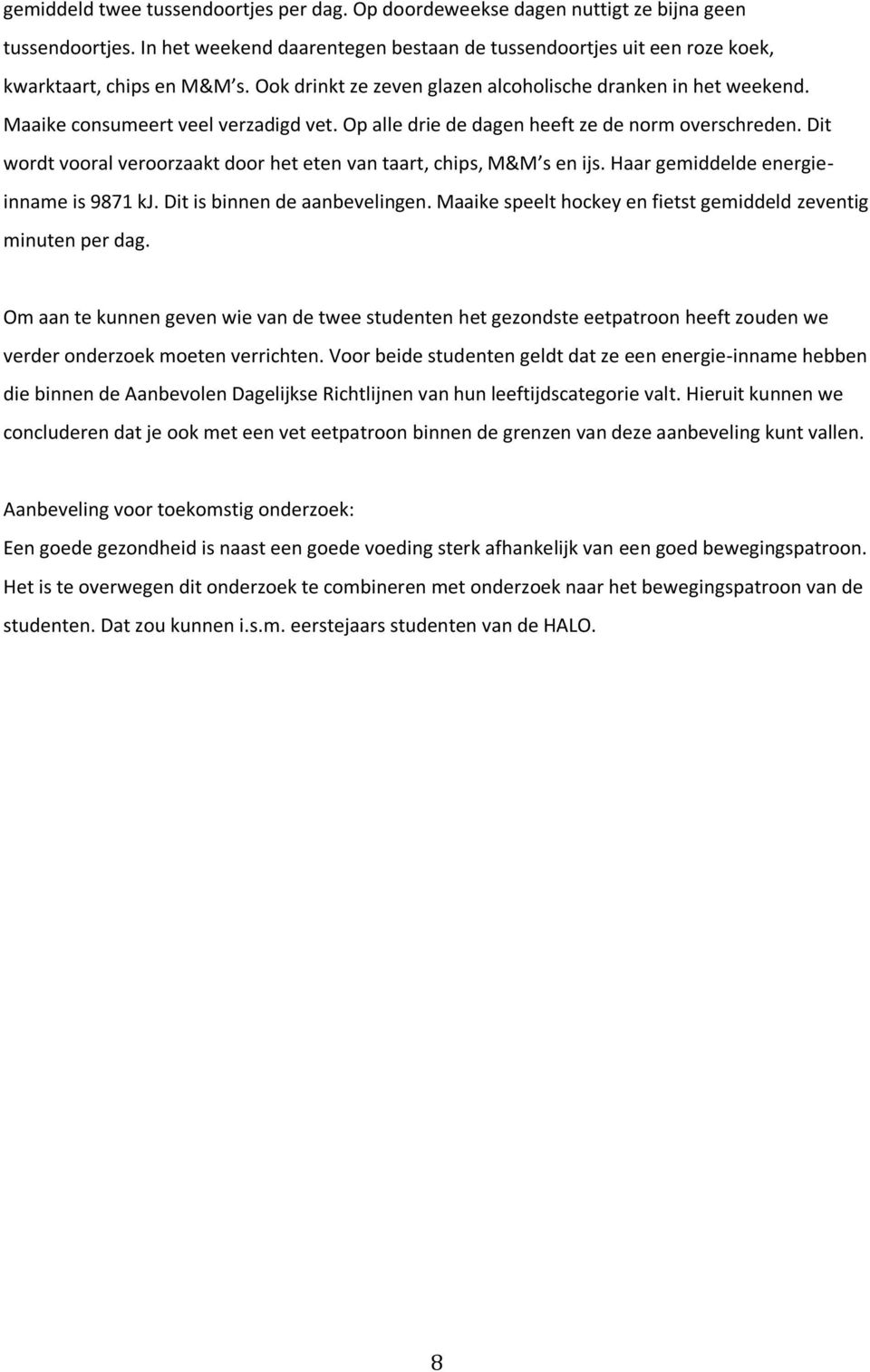 Dit wordt vooral veroorzaakt door het eten van taart, chips, M&M s en ijs. Haar gemiddelde energieinname is 9871 kj. Dit is binnen de aanbevelingen.