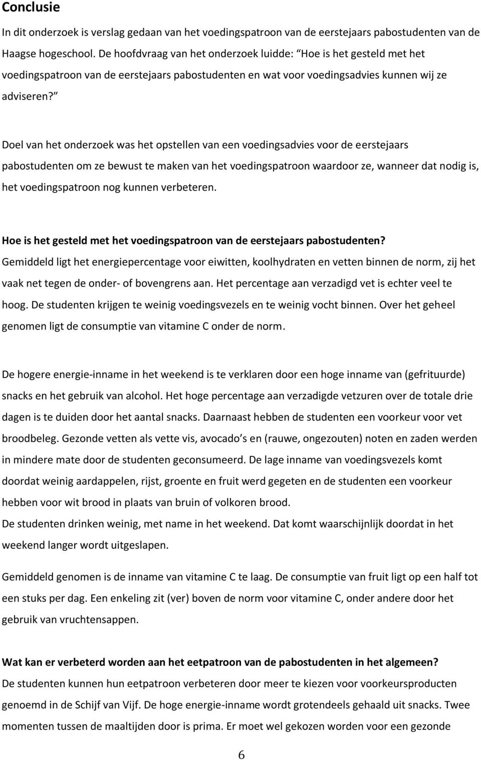 Doel van het onderzoek was het opstellen van een voedingsadvies voor de eerstejaars pabostudenten om ze bewust te maken van het voedingspatroon waardoor ze, wanneer dat nodig is, het voedingspatroon