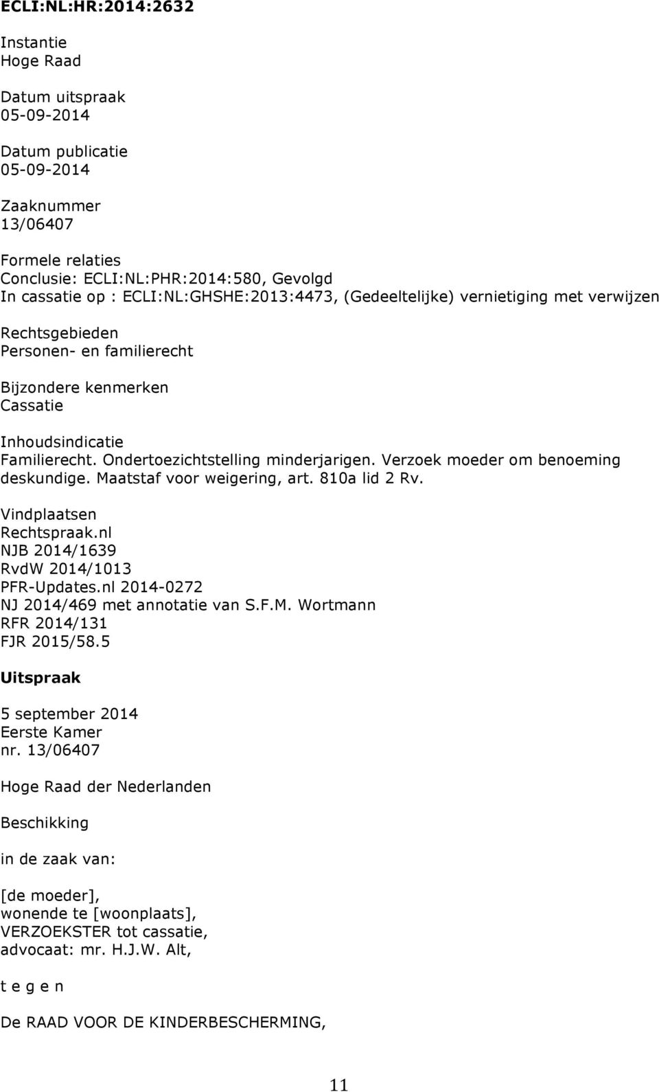 Ondertoezichtstelling minderjarigen. Verzoek moeder om benoeming deskundige. Maatstaf voor weigering, art. 810a lid 2 Rv. Vindplaatsen Rechtspraak.nl NJB 2014/1639 RvdW 2014/1013 PFR-Updates.