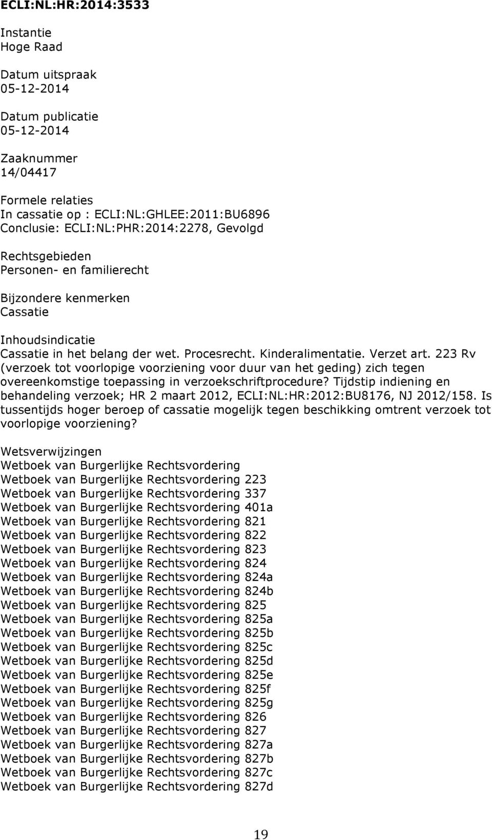 223 Rv (verzoek tot voorlopige voorziening voor duur van het geding) zich tegen overeenkomstige toepassing in verzoekschriftprocedure?