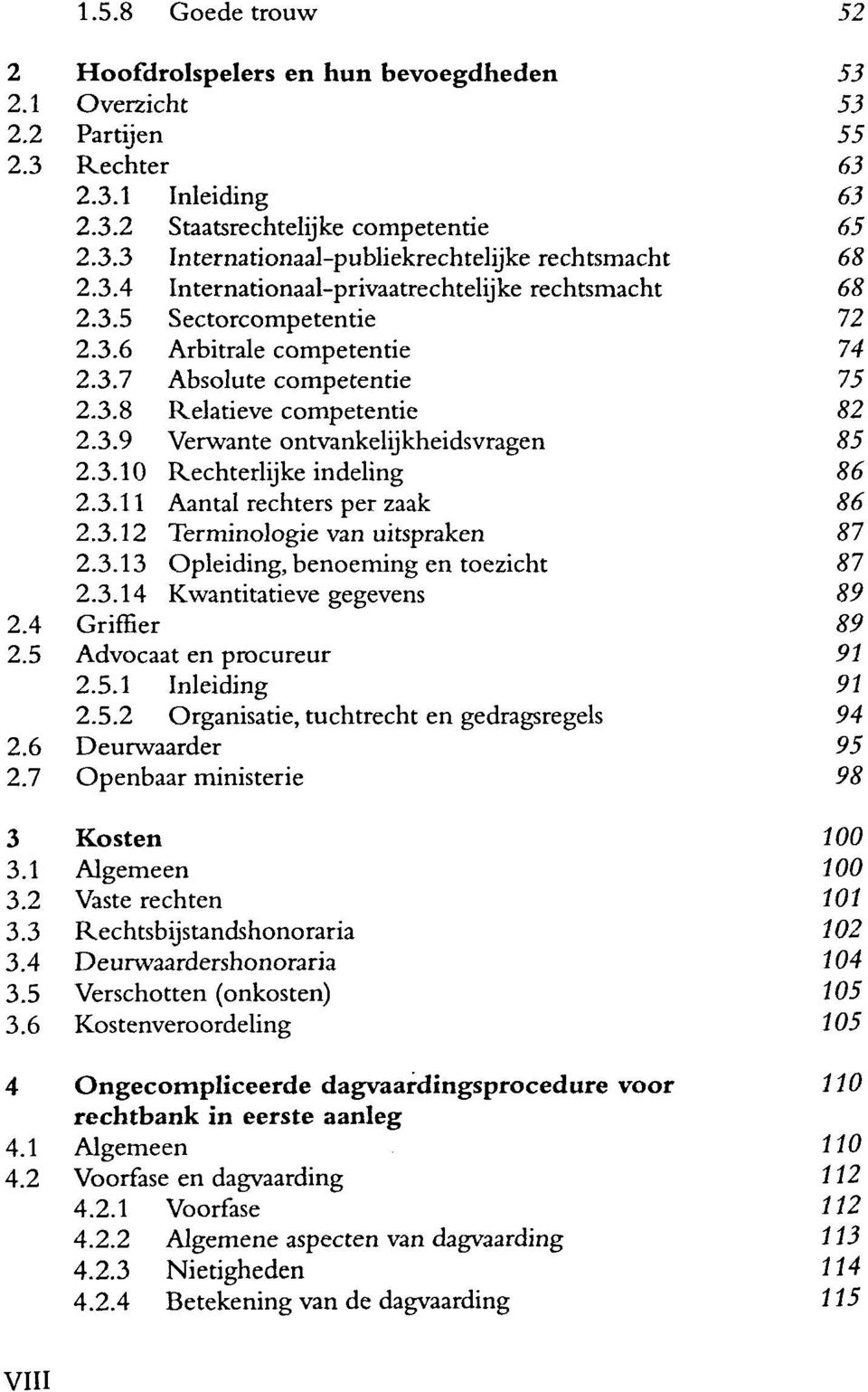 3.10 Rechterlijke indeling S6 2.3.11 Aantal rechters per zaak 86 2.3.12 Terminologie van uitspraken 87 2.3.13 Opleiding, benoeming en toezicht 87 2.3.14 Kwantitatieve gegevens #9 2.4 Griffier S5> 2.