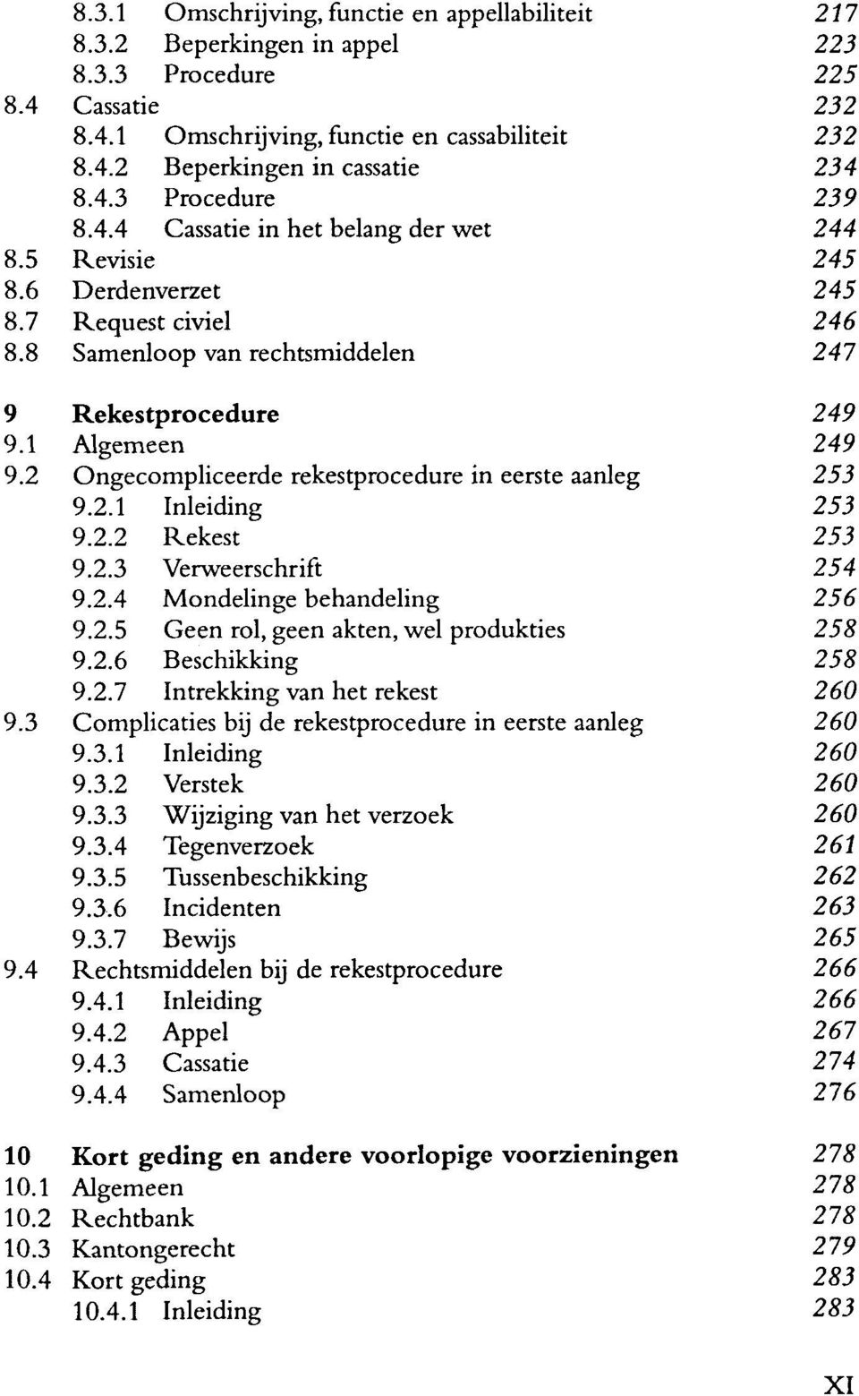 2 Ongecompliceerde rekestprocedure in eerste aanleg 253 9.2.1 Inleiding 253 9.2.2 Rekest 253 9.2.3 Verweerschrift 254 9.2.4 Mondelinge behandeling 256 9.2.5 Geen rol, geen akten, wel produkties 258 9.