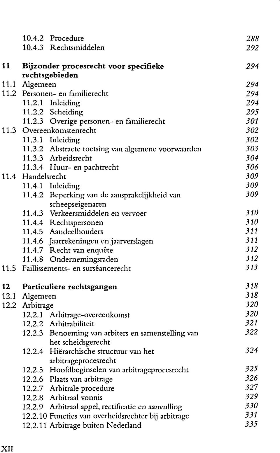 4 Handelsrecht 309 11.4.1 Inleiding 309 11.4.2 Beperking van de aansprakelijkheid van 309 scheepseigenaren 11.4.3 Verkeersmiddelen en vervoer 310 11.4.4 Rechtspersonen 310 11.4.5 Aandeelhouders 311 11.