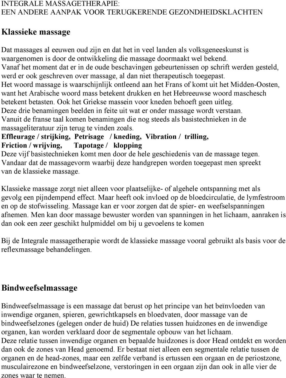 Vanaf het moment dat er in de oude beschavingen gebeurtenissen op schrift werden gesteld, werd er ook geschreven over massage, al dan niet therapeutisch toegepast.