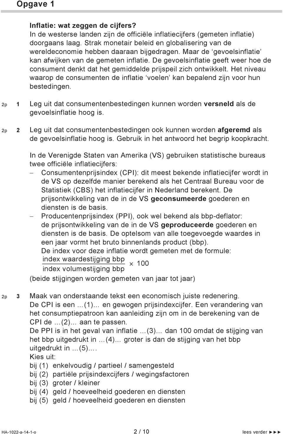 De gevoelsinflatie geeft weer hoe de consument denkt dat het gemiddelde prijspeil zich ontwikkelt. Het niveau waarop de consumenten de inflatie voelen kan bepalend zijn voor hun bestedingen.